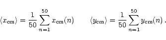 \begin{displaymath}\langle x_{\rm cm} \rangle = {1\over 50} \sum_{n=1}^{50} x_{\...
...cm} \rangle = {1 \over 50} \sum_{n=1}^{50} y_{\rm cm}(n) \, .
\end{displaymath}