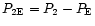 $P_{\rm 2E} = P_2 - P_{\rm E}$