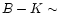 $B-K \sim$