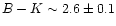 $B-K \sim 2.6\pm 0.1$
