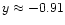 $y \approx -0.91$
