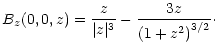 $\displaystyle B_{z}(0,0,z) = \frac{z}{\vert z\vert^{3}} - \frac{3z}{\left(1+z^{2}\right)^{3/2}}\cdot$