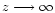 $z \longrightarrow \infty$