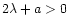 $2\lambda+a > 0$
