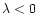 $\lambda<0$