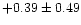 $+0.39 \pm 0.49$