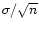 $ \sigma/\sqrt n $