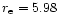 $r_{\rm e}=5.98$