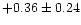 $+0.36 \pm 0.24$