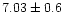 $7.03 \pm 0.6$