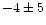 $-4\pm5$