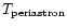$T_{\rm periastron}$