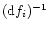 $({\rm d}f_i)^{-1}$