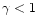 $\gamma <1$