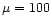 $\mu=100$