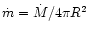 $\dot m = \dot M/4 \pi R^2$