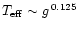$T_{\rm eff} \sim g^{\, 0.125}$