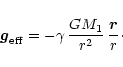 \begin{displaymath}{\vec g}_{\rm eff} = -\gamma \, \frac{GM_1}{r^2} \, \frac{{\vec r}}{r}\cdot
\end{displaymath}