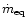 $\dot m_{\rm eq}$