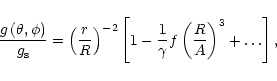 \begin{displaymath}\frac{g\left(\theta,\phi\right)}{g_{\rm s}} =
\left(\frac{r}{...
...\frac{1}{\gamma} f
\left(\frac{R}{A}\right)^3 + \ldots\right],
\end{displaymath}