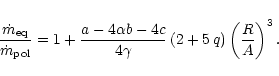 \begin{displaymath}
\frac{\dot m_{\rm eq}}{\dot m_{\rm pol}} = 1 +
\frac{a-4\alp...
...}{4\gamma} \left( 2+5 \, q \right)
\left(\frac{R}{A}\right)^3.
\end{displaymath}