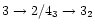 $3\rightarrow2/4_3\rightarrow3_2$