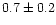 $0.7\pm0.2$