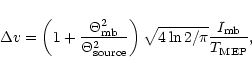 \begin{displaymath}\Delta v = \left(1+\frac{\Theta_{\rm mb}^2}{\Theta_{\rm
source}^2}\right) \sqrt{4\ln2 /\pi} \frac{I_{\rm mb}}{T_{\rm MEP}},
\end{displaymath}