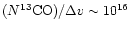 $(N^{13}{\rm CO})/\Delta v\sim 10^{16}$