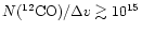 $N(^{12}{\rm CO})/\Delta v\gtrsim 10^{15}$