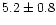 $5.2\pm0.8$