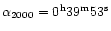 $\alpha_{2000}=0^{\rm h}
39^{\rm m} 53^{\rm s}$