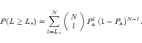 \begin{displaymath}P(L \geq L_{\star}) = \sum_{l=L_{\star}}^{N}
\left(\begin{ar...
...tyle \rm A}^{l} \; (1-P_{\scriptscriptstyle \rm A})^{N-l}\, .
\end{displaymath}