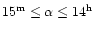 $15^{\rm m} \leq \alpha \leq 14^{\rm h}$