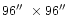 $96{\hbox{$^{\prime\prime}$ }} \times 96{\hbox{$^{\prime\prime}$ }}$