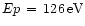 $Ep\,=\,126\,\mbox{eV}$