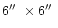 $6{\hbox{$^{\prime\prime}$ }}\times6{\hbox{$^{\prime\prime}$ }}$