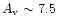 $A_{\rm v} \sim 7.5$
