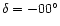 $\delta = -00^{\circ }$