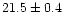 $21.5\pm0.4$