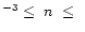 $^{-3}\leq~n~\leq~$