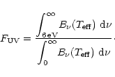 \begin{displaymath}F_{\rm UV} = { \displaystyle{\int_{\rm 6\,eV}^\infty} B_\nu(T...
...aystyle{\int_{0}^\infty}
B_\nu(T_{\rm eff})~{\rm d}\nu} \cdot
\end{displaymath}