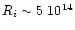 $R_i\sim 5~10^{14}$