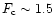 $F_{\rm c}\sim1.5$