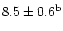 $8.5 \pm0.6^{\rm b}$