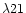 $ \lambda 21 $