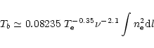 \begin{displaymath}
T_{b}\simeq 0.08235~T_{\rm e}^{-0.35}\nu ^{-2.1}\int n_{\rm e}^{2}{\rm d}l
\end{displaymath}