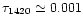 \( \tau _{1420}\simeq 0.001 \)