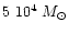 \( 5~10 ^{4}~M_{\odot } \)