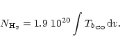 \begin{displaymath}N_{{\rm H}_{2}}=1.9~10^{20}\int T_{{b_{\rm CO}}}{\rm d}v.
\end{displaymath}
